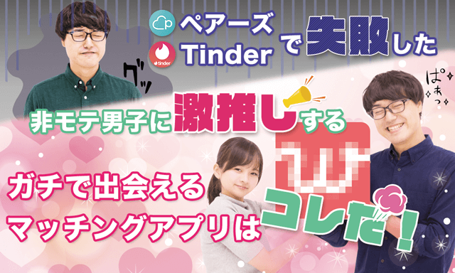 ペアーズ・Tinderで失敗した男性必見！初心者でもマッチング成功できるアプリ教えます