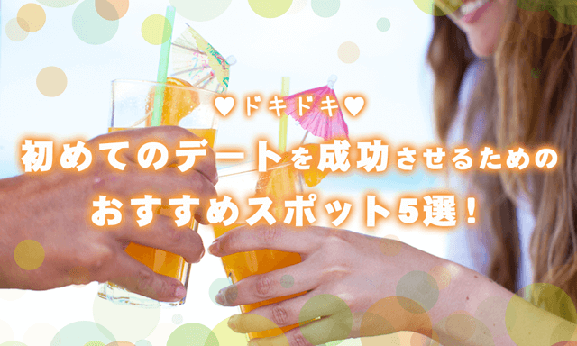 マッチングアプリで知り合った相手との初デートどこいく？おすすめスポット5選